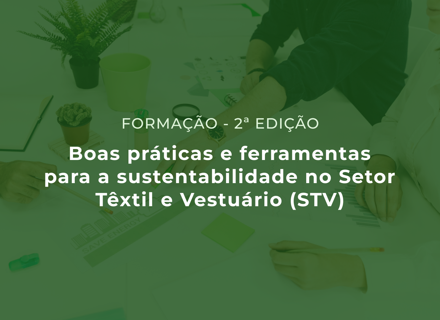 2ª Edição: Boas práticas e ferramentas para a sustentabilidade no Setor Têxtil e Vestuário (STV)